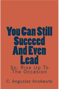 You Can Still Succeed And Even Lead