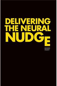 Delivering the Neural Nudge: How the Mobile Internet Is Applying the Insights of Behavioural Economics and Neuroscience to Revolutionise Marketing