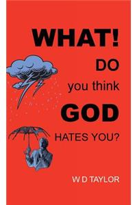 What! Do You Think God Hates You?