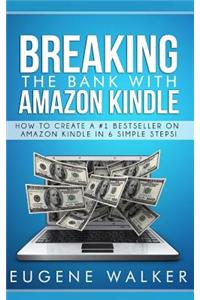 Breaking the Bank with Amazon Kindle - How to Create a Kindle Bestseller in 6 Simple Steps