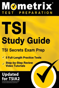 TSI Study Guide - TSI Secrets Exam Prep, 5 Full-Length Practice Tests, Step-by-Step Review Video Tutorials