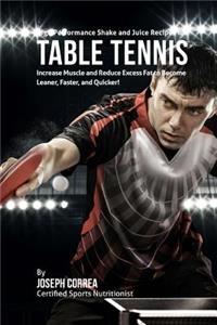 High Performance Shake and Juice Recipes for Table Tennis: Increase Muscle and Reduce Excess Fat to Become Leaner, Faster, and Quicker