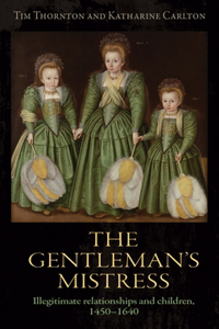 Gentleman's Mistress: Illegitimate Relationships and Children, 1450-1640