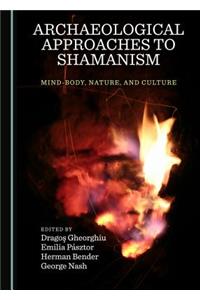 Archaeological Approaches to Shamanism: Mind-Body, Nature, and Culture