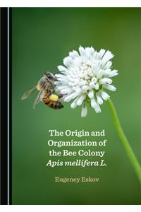 Origin and Organization of the Bee Colony APIs Mellifera L.