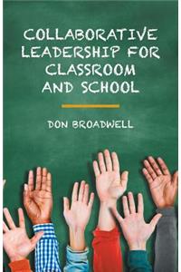 Collaborative Leadership for Classroom and School