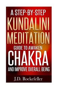 A Step-By-Step Kundalini Meditation Guide to Awaken Chakra and Improve Overall B