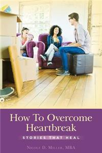 How To Overcome Heartbreak