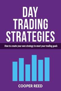 Day Trading Strategies: How to Create Your Own Strategy to Meet Your Trading Goals