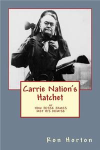 Carrie Nation's Hatchet: How Jesse James Met His Demise