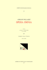 CMM 3 Adriano Willaert (Ca. 1490-1562), Opera Omnia, Edited by Hermann Zenck, Walter Gerstenberg, Bernhard Meier, Helga Meier, and Wolfgang Horn in 15 Volumes. Vol. XIV All the Rest of the Madrigals, Some Canzoni Villanesche, One Greghesca