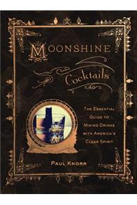 Moonshine Cocktails: The Ultimate Cocktail Companion for Clear Spirits and Home Distillers