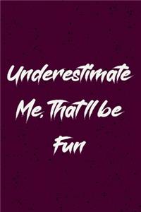 Underestimate Me. That'll be Fun