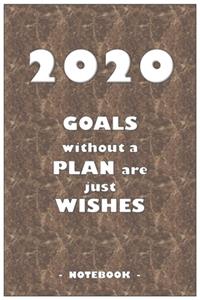 2020 GOALS without a PLAN are just WISHES - Notebook to write down your notes and organize your tasks for the year 2020