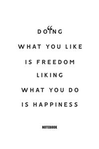 doing what you like is freedom liking what you do is happiness