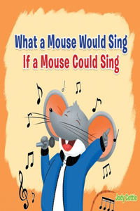 What a Mouse Would Sing if a Mouse Could Sing