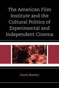 American Film Institute and the Cultural Politics of Experimental and Independent Cinema