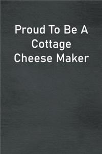 Proud To Be A Cottage Cheese Maker