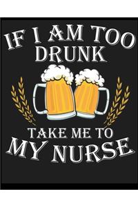 If I Am to Drunk Take Me To My Nurse