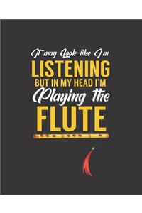 I May Look Like I'm Listening But in My Heard I'm Playing the Flute