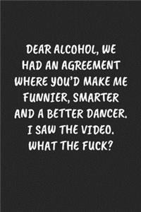 Dear Alcohol, We Had An Agreement Where You'd Make Me Funnier, Smarter And A Better Dancer. I Saw The Video. What The Fuck?