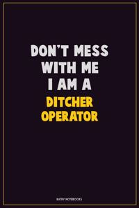 Don't Mess With Me, I Am A Ditcher Operator