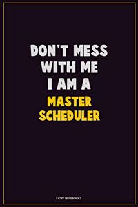 Don't Mess With Me, I Am A Master Scheduler