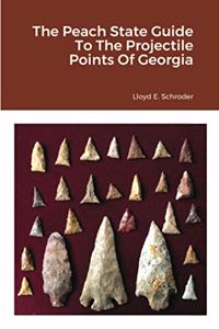 Peach State Guide To The Projectile Points Of Georgia