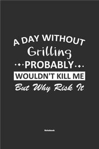 A Day Without Grilling Probably Wouldn't Kill Me But Why Risk It Notebook