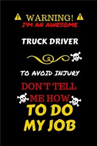 Warning! I'm An Awesome Truck Driver To Avoid Injury Don't Tell Me How To Do My Job