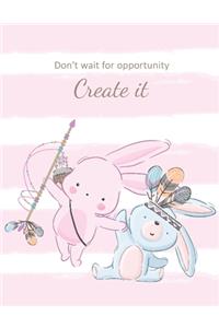 Don't Wait for Opportunity Create It