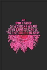 We Don't Know How Strong We Are Until Being Strong Is The Only Choice We Have