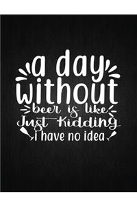 A day without beer is like, just kidding, I have no idea
