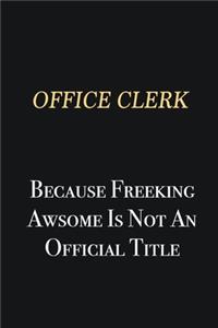 Office Clerk Because Freeking Awsome is not an official title
