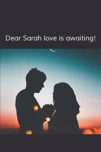 Dear Sarah, love is awaiting!