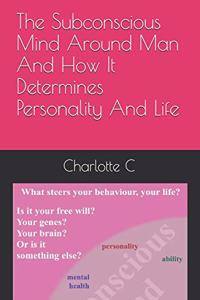 The Subconscious Mind Around Man And How It Determines Personality And Life