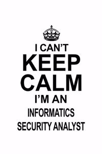 I Can't Keep Calm I'm An Informatics Security Analyst