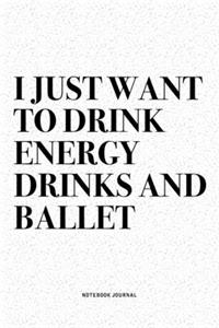 I Just Want To Drink Energy Drinks And Ballet