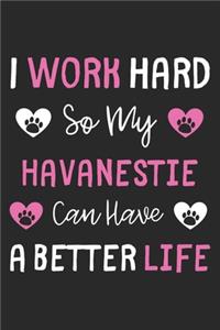 I Work Hard So My Havanestie Can Have A Better Life
