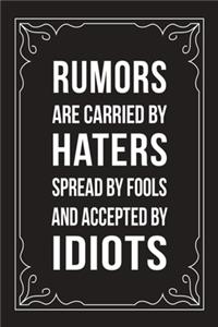 Rumors Are Carried by Haters Spread by Fools and Accepted by Idiots