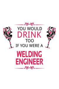 You Would Drink Too If You Were A Welding Engineer