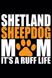 Shetland Sheepdog Mom It's A Ruff Life