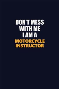 Don't Mess With Me I Am A Motorcycle Instructor
