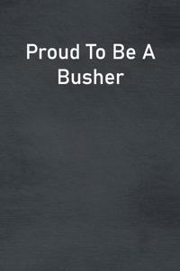 Proud To Be A Busher
