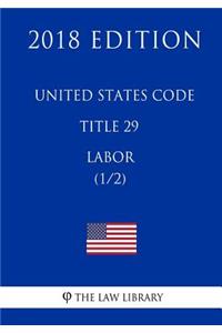 United States Code - Title 29 - Labor (1/2) (2018 Edition)