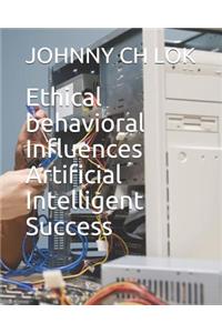 Ethical Behavioral Influences Artificial Intelligent Success