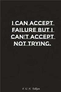 I Can Accept Faiure But I Can Not Accept Not Trying: Motivation, Notebook, Diary, Journal, Funny Notebooks