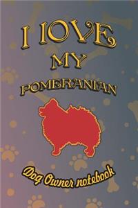 I Love My Pomeranian - Dog Owner Notebook