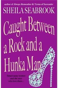 Caught Between a Rock and a Hunka Man