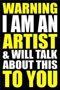 Warning I Am an Artist and Will Talk about This to You